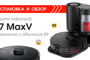 Видео-распаковка робота пылесоса Xiaomi Roborock S7 MaxV (Plus/Ultra)